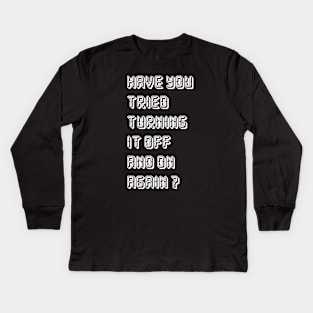 HAVE YOU TRIED TURNING  IT OFF AND ON AGAIN? Kids Long Sleeve T-Shirt